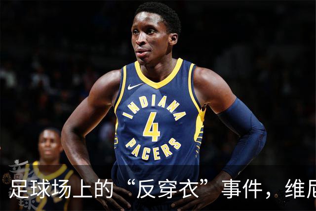 足球场上的“反穿衣”事件，维尼修斯和姆巴佩成了风头最佳！